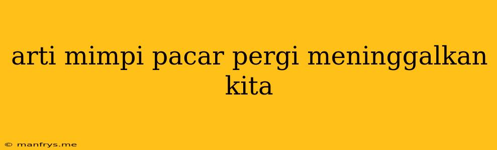 Arti Mimpi Pacar Pergi Meninggalkan Kita