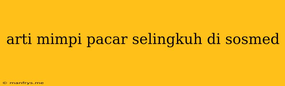 Arti Mimpi Pacar Selingkuh Di Sosmed