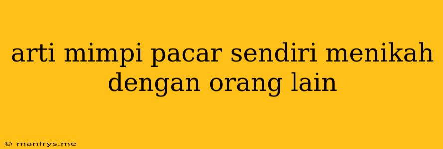 Arti Mimpi Pacar Sendiri Menikah Dengan Orang Lain