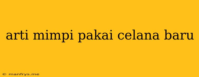 Arti Mimpi Pakai Celana Baru