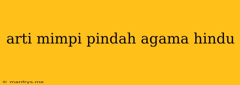 Arti Mimpi Pindah Agama Hindu