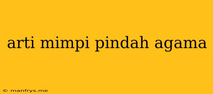 Arti Mimpi Pindah Agama