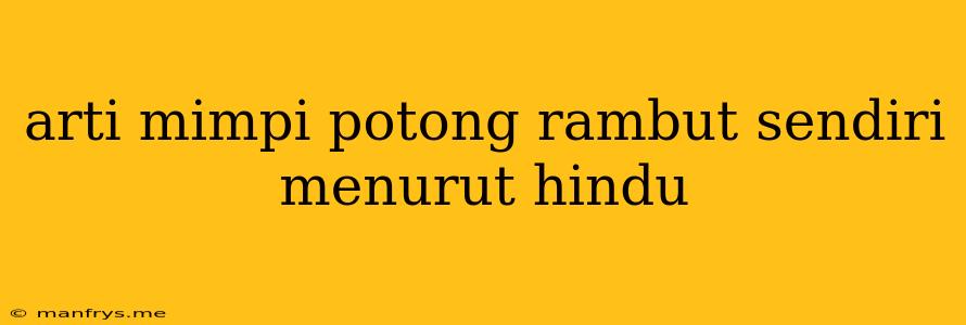 Arti Mimpi Potong Rambut Sendiri Menurut Hindu