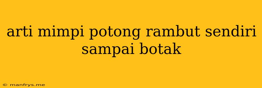 Arti Mimpi Potong Rambut Sendiri Sampai Botak