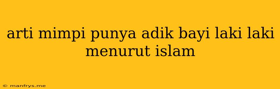 Arti Mimpi Punya Adik Bayi Laki Laki Menurut Islam