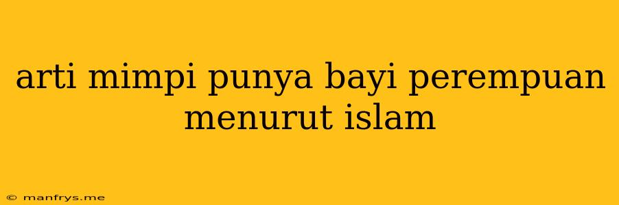 Arti Mimpi Punya Bayi Perempuan Menurut Islam