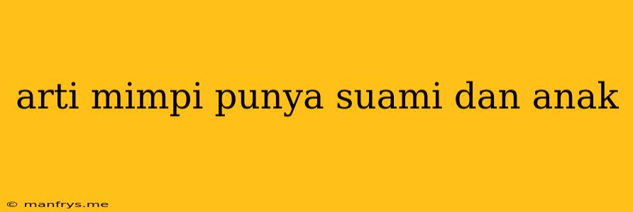 Arti Mimpi Punya Suami Dan Anak