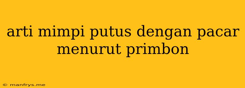 Arti Mimpi Putus Dengan Pacar Menurut Primbon