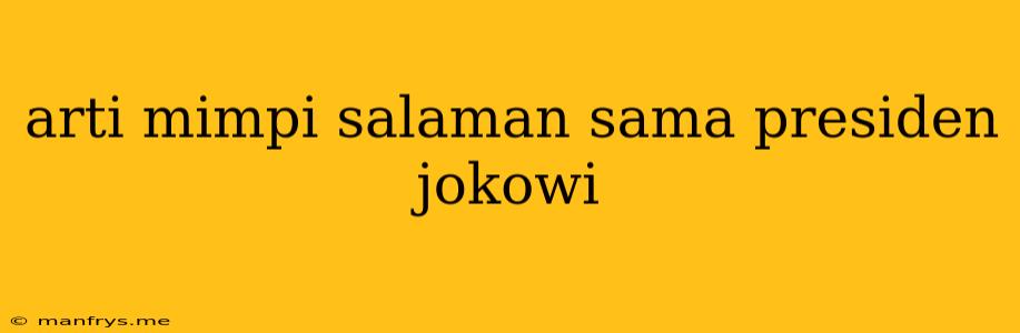 Arti Mimpi Salaman Sama Presiden Jokowi