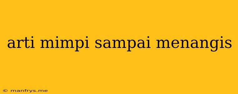 Arti Mimpi Sampai Menangis