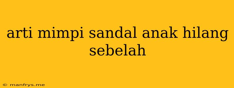 Arti Mimpi Sandal Anak Hilang Sebelah