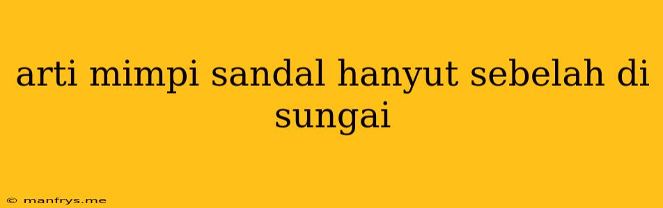 Arti Mimpi Sandal Hanyut Sebelah Di Sungai