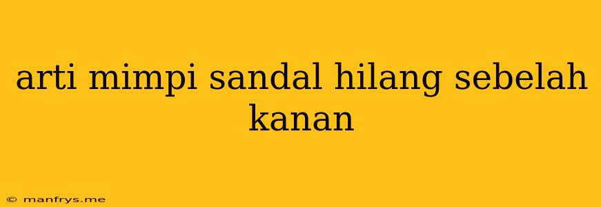 Arti Mimpi Sandal Hilang Sebelah Kanan