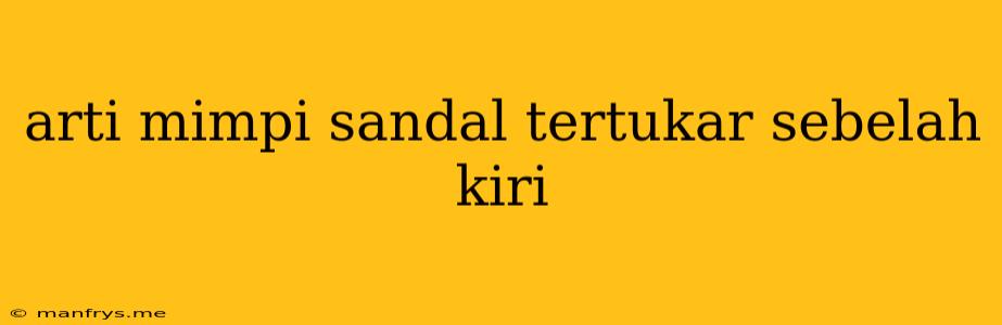 Arti Mimpi Sandal Tertukar Sebelah Kiri