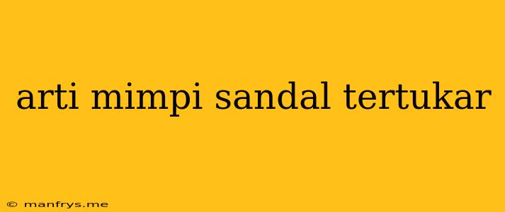 Arti Mimpi Sandal Tertukar