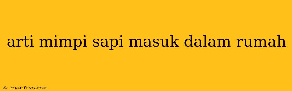 Arti Mimpi Sapi Masuk Dalam Rumah