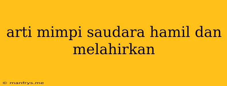 Arti Mimpi Saudara Hamil Dan Melahirkan