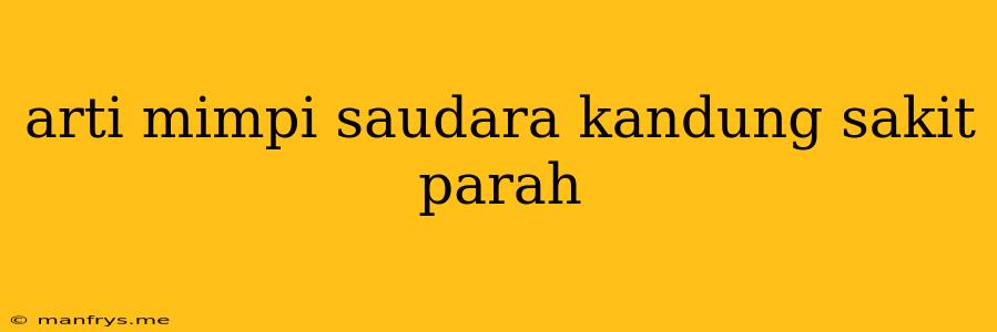 Arti Mimpi Saudara Kandung Sakit Parah