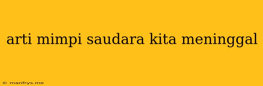 Arti Mimpi Saudara Kita Meninggal