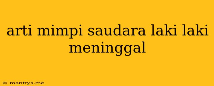 Arti Mimpi Saudara Laki Laki Meninggal