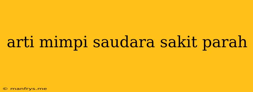 Arti Mimpi Saudara Sakit Parah