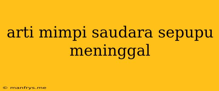 Arti Mimpi Saudara Sepupu Meninggal