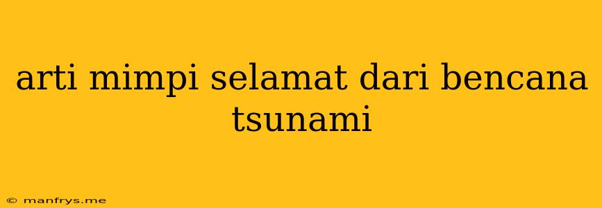 Arti Mimpi Selamat Dari Bencana Tsunami