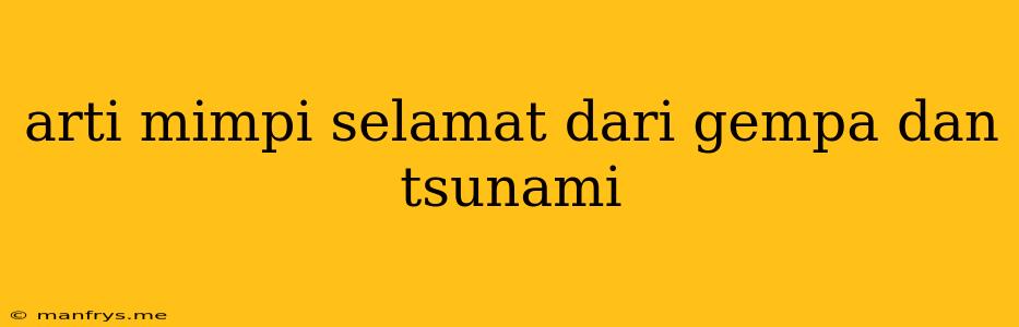 Arti Mimpi Selamat Dari Gempa Dan Tsunami