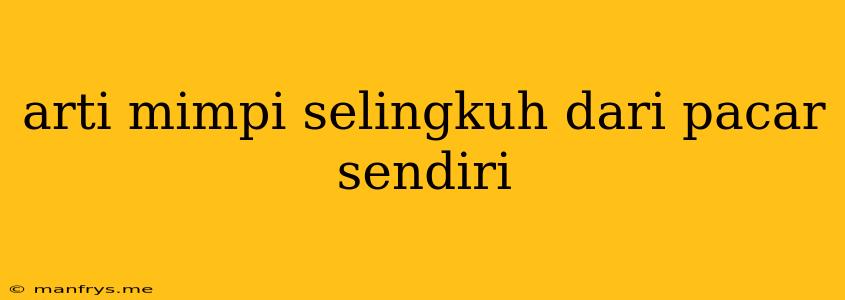 Arti Mimpi Selingkuh Dari Pacar Sendiri