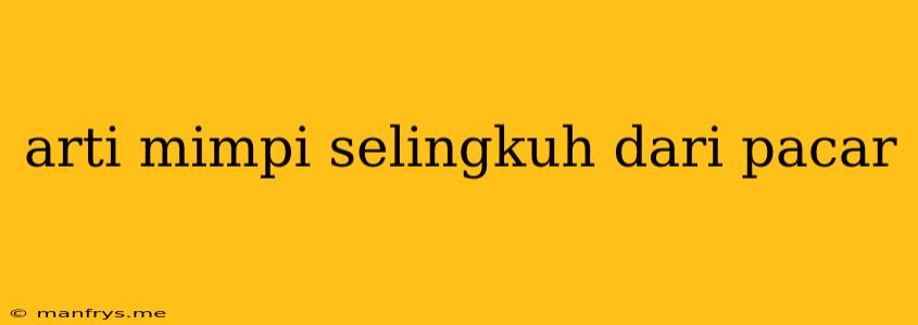 Arti Mimpi Selingkuh Dari Pacar