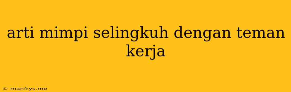 Arti Mimpi Selingkuh Dengan Teman Kerja