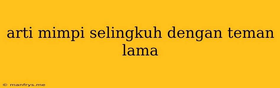 Arti Mimpi Selingkuh Dengan Teman Lama