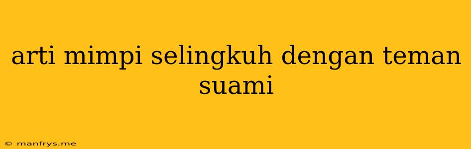 Arti Mimpi Selingkuh Dengan Teman Suami