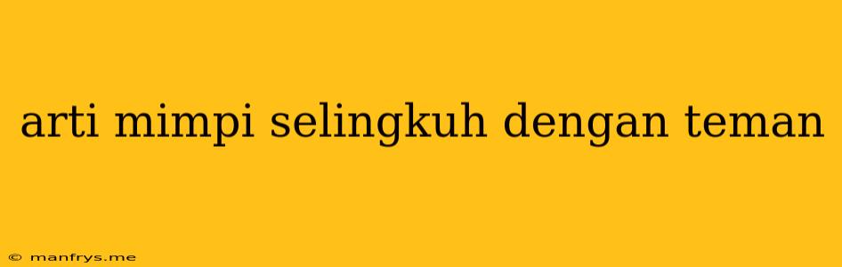 Arti Mimpi Selingkuh Dengan Teman