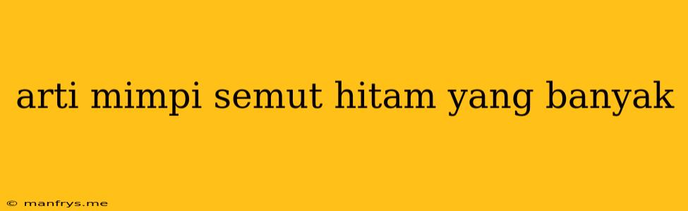 Arti Mimpi Semut Hitam Yang Banyak