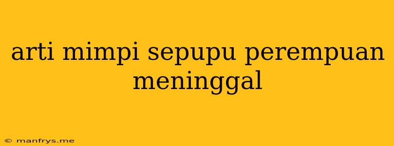 Arti Mimpi Sepupu Perempuan Meninggal