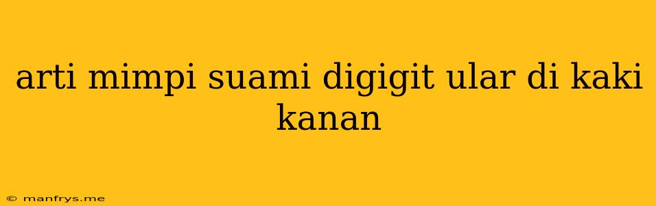 Arti Mimpi Suami Digigit Ular Di Kaki Kanan