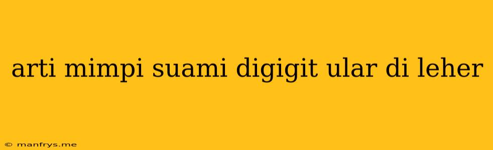 Arti Mimpi Suami Digigit Ular Di Leher