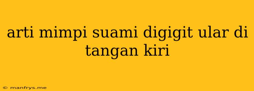 Arti Mimpi Suami Digigit Ular Di Tangan Kiri