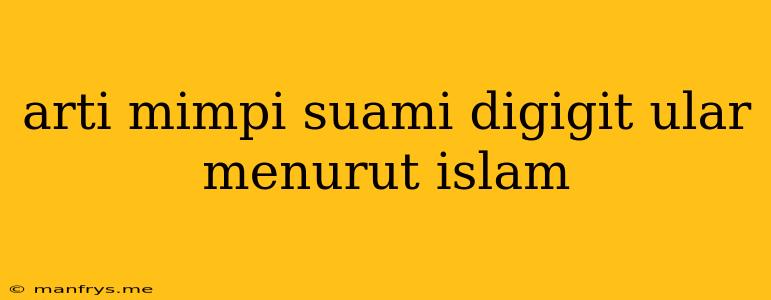 Arti Mimpi Suami Digigit Ular Menurut Islam