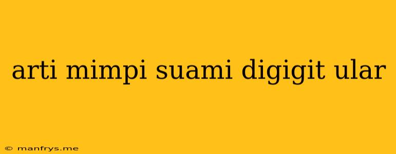 Arti Mimpi Suami Digigit Ular