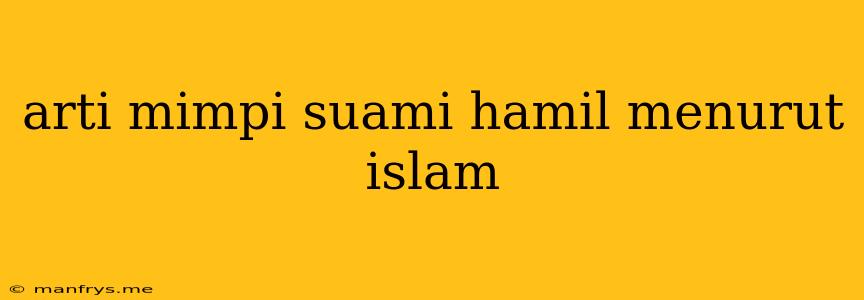 Arti Mimpi Suami Hamil Menurut Islam