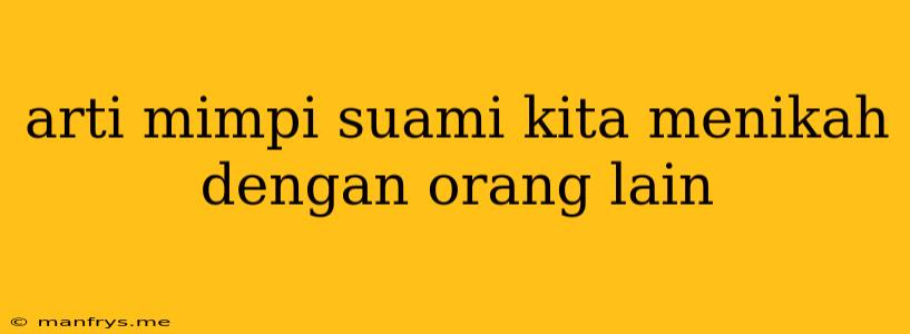 Arti Mimpi Suami Kita Menikah Dengan Orang Lain