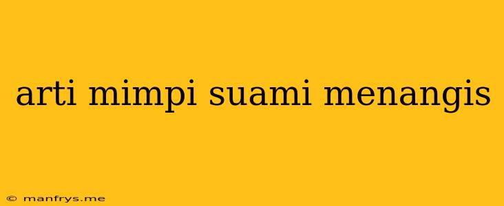 Arti Mimpi Suami Menangis