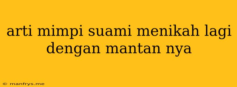 Arti Mimpi Suami Menikah Lagi Dengan Mantan Nya