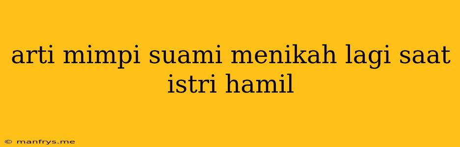 Arti Mimpi Suami Menikah Lagi Saat Istri Hamil