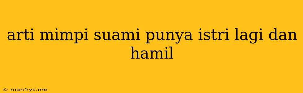 Arti Mimpi Suami Punya Istri Lagi Dan Hamil