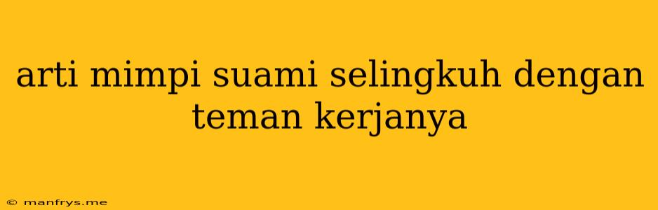 Arti Mimpi Suami Selingkuh Dengan Teman Kerjanya