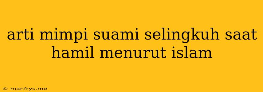 Arti Mimpi Suami Selingkuh Saat Hamil Menurut Islam