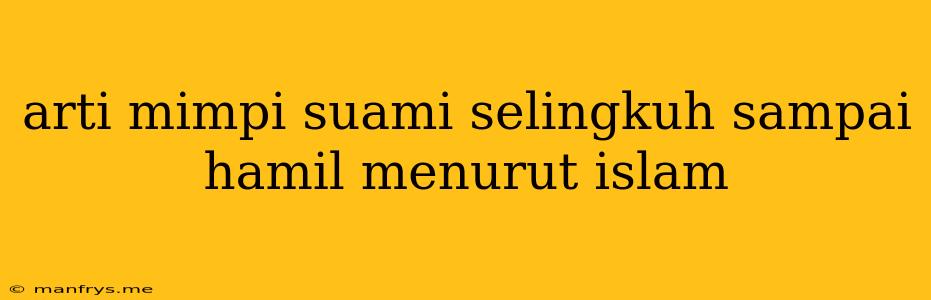 Arti Mimpi Suami Selingkuh Sampai Hamil Menurut Islam